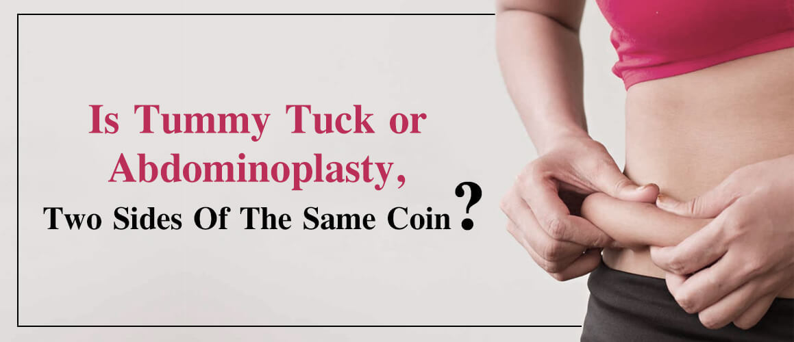 Is Tummy Tuck or Abdominoplasty, Two Sides Of The Same Coin?