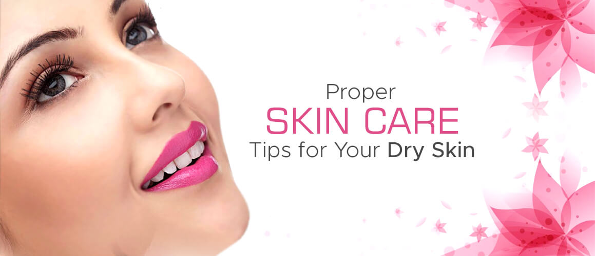 Proper Skin Care Tips for Your Dry Skin